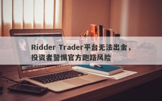 Ridder Trader平台无法出金，投资者警惕官方跑路风险