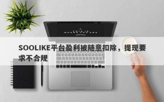 SOOLIKE平台盈利被随意扣除，提现要求不合规