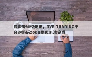 投资者维权无果，RVE TRADING平台跑路后500U提现无法完成