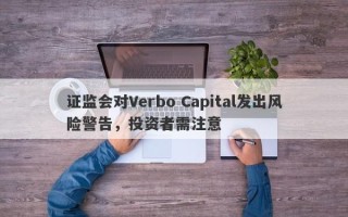 证监会对Verbo Capital发出风险警告，投资者需注意