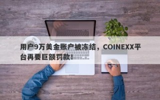 用户9万美金账户被冻结，COINEXX平台再要巨额罚款！