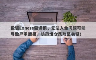 投资Exness需谨慎，无法入金问题可能导致严重后果，防范爆仓风险是关键！