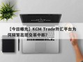 【今日曝光】KCM Trade外汇平台为何频繁出现交易中断？