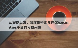 从案例出发，深度剖析汇友在OXsecurities平台的亏损问题