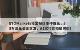 ETOMarkets异常报价事件曝光，35万澳元资金蒸发，ASIC可能撤销牌照！