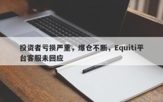 投资者亏损严重，爆仓不断，Equiti平台客服未回应