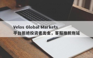 Velos Global Markets平台拒绝投资者出金，客服推脱拖延