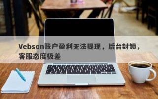 Vebson账户盈利无法提现，后台封锁，客服态度极差