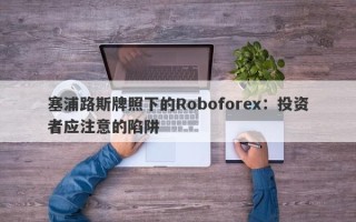 塞浦路斯牌照下的Roboforex：投资者应注意的陷阱