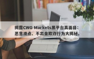 揭露CWG Markets黑平台真面目：恶意滑点、不出金欺诈行为大揭秘。