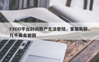 FXDD平台封闭账户无法登陆，客服失联，几千美金被困