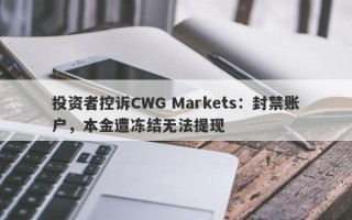 投资者控诉CWG Markets：封禁账户，本金遭冻结无法提现