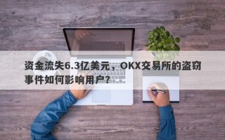 资金流失6.3亿美元，OKX交易所的盗窃事件如何影响用户？