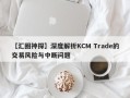 【汇圈神探】深度解析KCM Trade的交易风险与中断问题