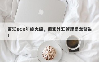 百汇BCR年终大促，国家外汇管理局发警告！