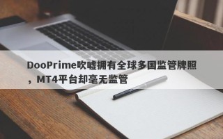 DooPrime吹嘘拥有全球多国监管牌照，MT4平台却毫无监管