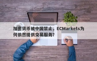 加密货币被中国禁止，ECMarkets为何依然提供交易服务？