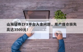 山海证券ZFX平台入金问题，用户爆仓损失高达3500元！