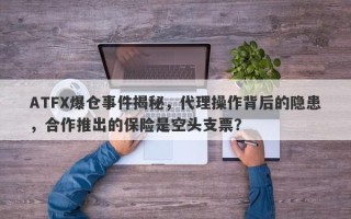 ATFX爆仓事件揭秘，代理操作背后的隐患，合作推出的保险是空头支票？