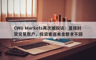 CWG Markets再次被投诉：直接封禁交易账户，投资者连本金都拿不回