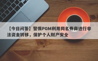 【今日问答】警惕PGM利用同名券商进行非法资金转移，保护个人财产安全