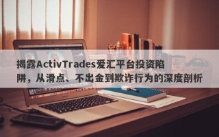 揭露ActivTrades爱汇平台投资陷阱，从滑点、不出金到欺诈行为的深度剖析