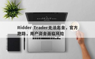 Ridder Trader无法出金，官方跑路，用户资金面临风险