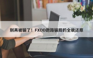 别再被骗了！FXDD跑路骗局的全貌还原