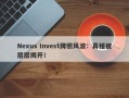 Nexus Invest牌照风波：真相被层层揭开！