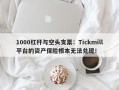 1000杠杆与空头支票：Tickmill平台的资产保险根本无法兑现！