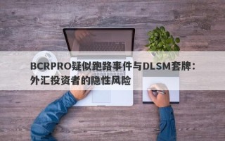 BCRPRO疑似跑路事件与DLSM套牌：外汇投资者的隐性风险