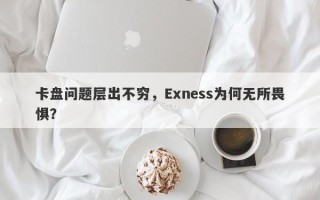 卡盘问题层出不穷，Exness为何无所畏惧？