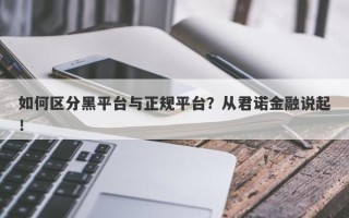 如何区分黑平台与正规平台？从君诺金融说起！