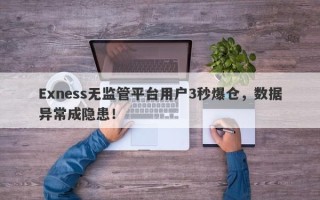 Exness无监管平台用户3秒爆仓，数据异常成隐患！