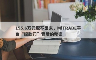 155.6万元取不出来，MiTRADE平台“提款门”背后的秘密