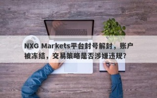 NXG Markets平台封号解封，账户被冻结，交易策略是否涉嫌违规？