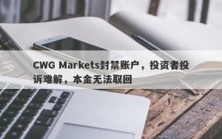 CWG Markets封禁账户，投资者投诉难解，本金无法取回