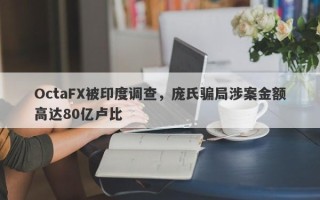 OctaFX被印度调查，庞氏骗局涉案金额高达80亿卢比