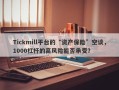 Tickmill平台的“资产保险”空谈，1000杠杆的高风险能否承受？