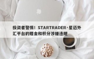 投资者警惕！STARTRADER·星迈外汇平台的赠金和积分涉嫌违规