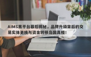 AIMS黑平台幕后揭秘，品牌升级背后的交易实体更换与资金转移岛国真相！