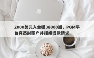 2000美元入金赚38000后，PGM平台突然封账户并拒绝提款请求