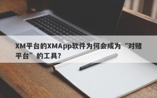 XM平台的XMApp软件为何会成为“对赌平台”的工具？