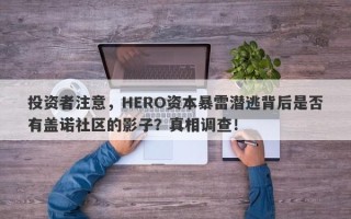 投资者注意，HERO资本暴雷潜逃背后是否有盖诺社区的影子？真相调查！