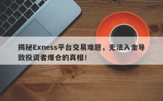 揭秘Exness平台交易难题，无法入金导致投资者爆仓的真相！