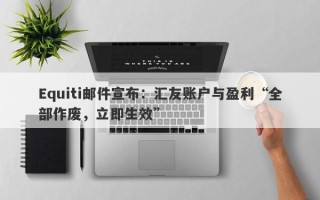 Equiti邮件宣布：汇友账户与盈利“全部作废，立即生效”