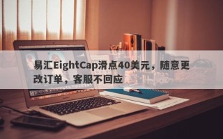 易汇EightCap滑点40美元，随意更改订单，客服不回应