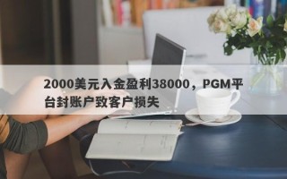 2000美元入金盈利38000，PGM平台封账户致客户损失