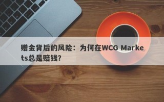 赠金背后的风险：为何在WCG Markets总是赔钱？