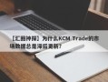 【汇圈神探】为什么KCM Trade的市场数据总是滞后更新？